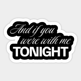 And if you were with me tonight (White letter) Sticker